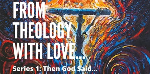 From Theology with Love #1: Then God Said …